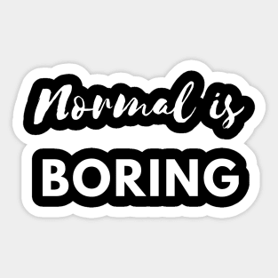 Normal is Boring Sticker